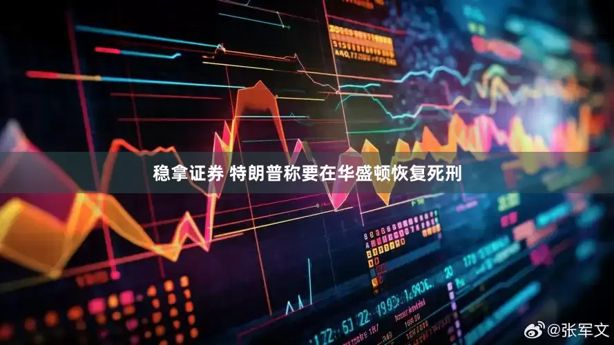稳拿证券 特朗普称要在华盛顿恢复死刑