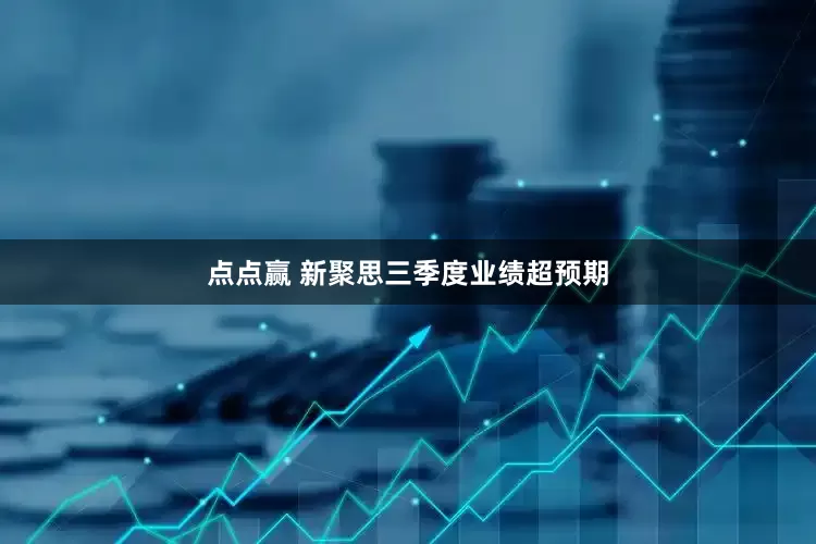 点点赢 新聚思三季度业绩超预期
